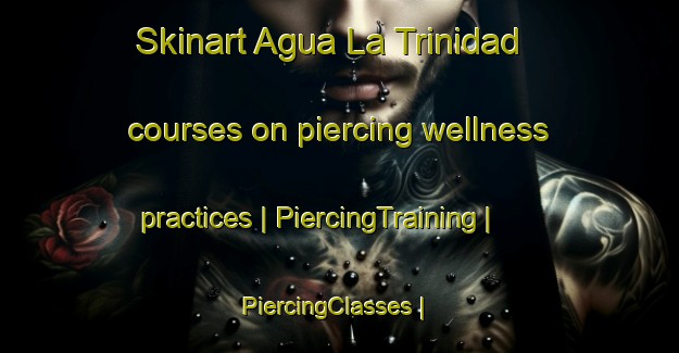 Skinart Agua La Trinidad courses on piercing wellness practices | PiercingTraining | PiercingClasses | SkinartTraining-Mexico